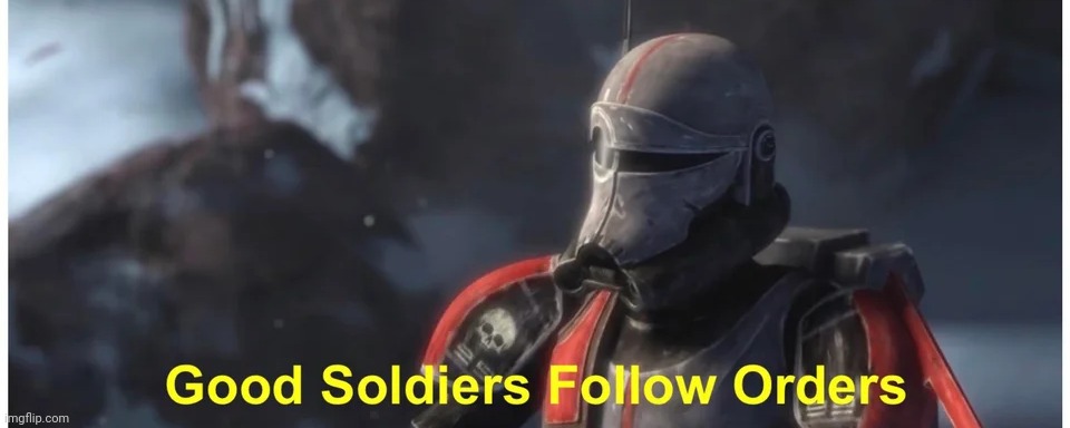 Good soldiers follow orders | image tagged in good soldiers follow orders | made w/ Imgflip meme maker