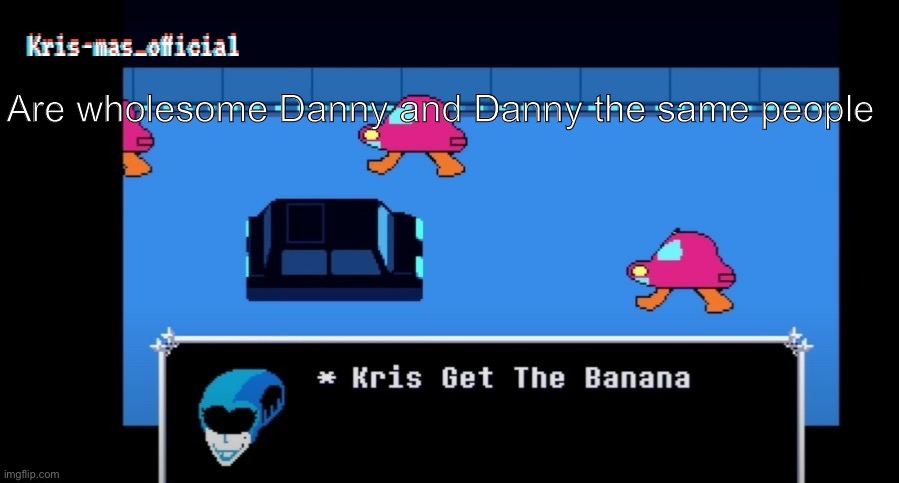 Krises queen temp (thanks Akifhaziq) | Are wholesome Danny and Danny the same people | image tagged in krises queen temp thanks akifhaziq | made w/ Imgflip meme maker