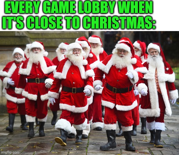 EVERYONE WANTS THE SANTA SKINS | EVERY GAME LOBBY WHEN IT'S CLOSE TO CHRISTMAS: | image tagged in online gaming,video games,santa,christmas | made w/ Imgflip meme maker