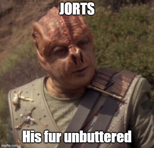 Jorts, his fur unbuttered | JORTS; His fur unbuttered | image tagged in darmok,jorts,star trek | made w/ Imgflip meme maker