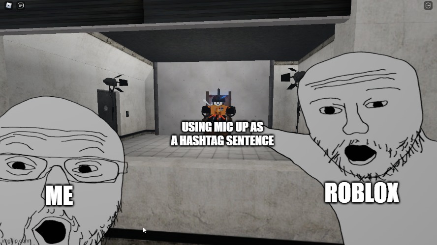 a literal meme | USING MIC UP AS A HASHTAG SENTENCE; ROBLOX; ME | image tagged in roblox,roblox meme,cursed roblox image | made w/ Imgflip meme maker
