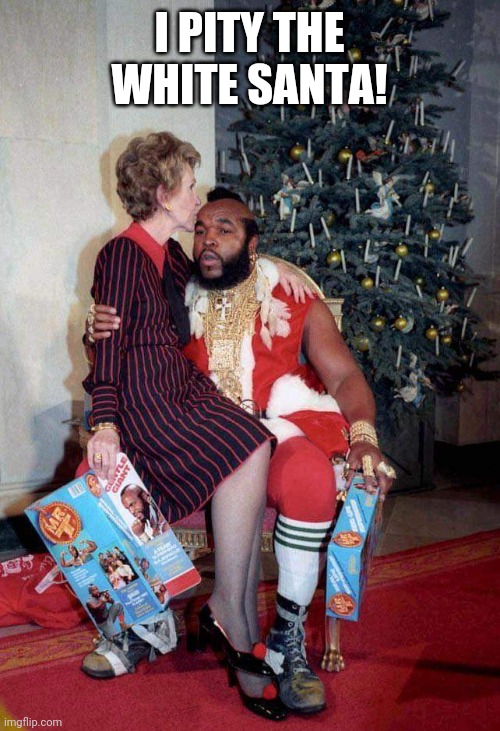 Mr. sanTa | I PITY THE WHITE SANTA! | image tagged in mr t pity the fool,mr t,the a-team,santa claus,christmas memes | made w/ Imgflip meme maker