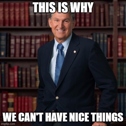 Screw you.... I've got mine! | THIS IS WHY; WE CAN'T HAVE NICE THINGS | image tagged in joe manchin | made w/ Imgflip meme maker