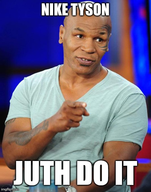 Nike Tyson | NIKE TYSON; JUTH DO IT | image tagged in mike tyson,lol so funny,funny memes | made w/ Imgflip meme maker
