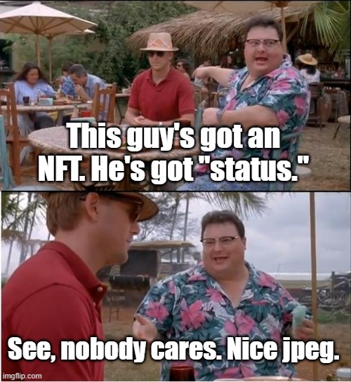 See Nobody Cares | This guy's got an NFT. He's got "status."; See, nobody cares. Nice jpeg. | image tagged in memes,see nobody cares,nft | made w/ Imgflip meme maker