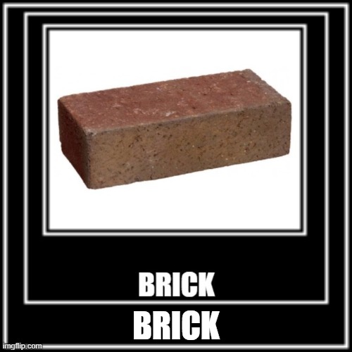 Brick | BRICK | image tagged in brick | made w/ Imgflip meme maker