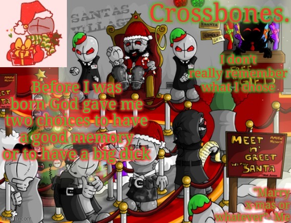Crossbones x-mas madness temp | I don't really remember what I chose; Before I was born God gave me two choices to have a good memory or to have a big dick | image tagged in crossbones x-mas madness temp | made w/ Imgflip meme maker
