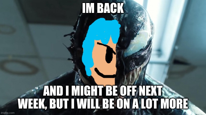 new venom RP's coming soon | IM BACK; AND I MIGHT BE OFF NEXT WEEK, BUT I WILL BE ON A LOT MORE | image tagged in we are venom | made w/ Imgflip meme maker