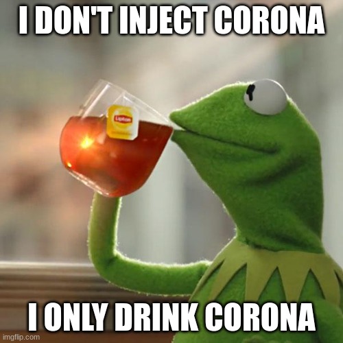 But That's None Of My Business | I DON'T INJECT CORONA; I ONLY DRINK CORONA | image tagged in memes,but that's none of my business,kermit the frog | made w/ Imgflip meme maker