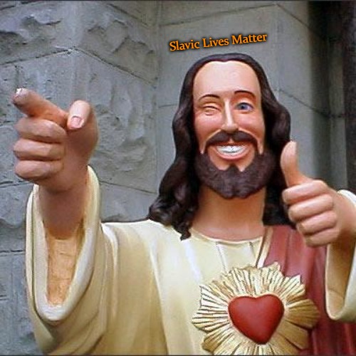 Buddy Christ | Slavic Lives Matter | image tagged in memes,buddy christ,slavic | made w/ Imgflip meme maker