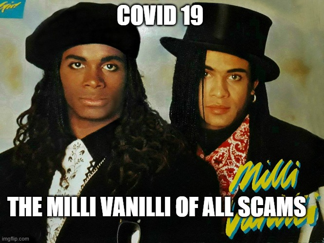 Covid 19 | COVID 19; THE MILLI VANILLI OF ALL SCAMS | image tagged in funny memes | made w/ Imgflip meme maker