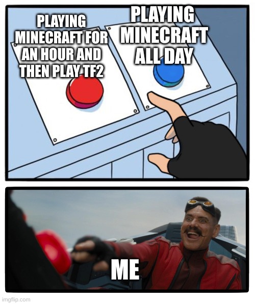 PLAYING MINECRAFT FOR AN HOUR AND THEN PLAY TF2; PLAYING 
MINECRAFT ALL DAY; ME | image tagged in well yes but actually no | made w/ Imgflip meme maker