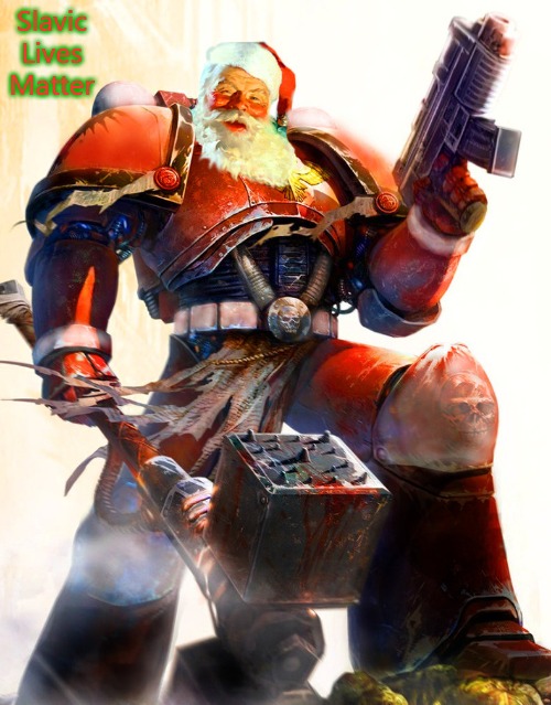 Warhammer 40K Space Marine Santa | Slavic
Lives
Matter | image tagged in warhammer 40k space marine santa,slavic lives matter | made w/ Imgflip meme maker