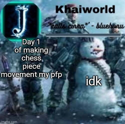 khaiworld template V5 Christmas edition | Day 1 of making chess piece movement my pfp; idk | image tagged in hide the pain harold | made w/ Imgflip meme maker