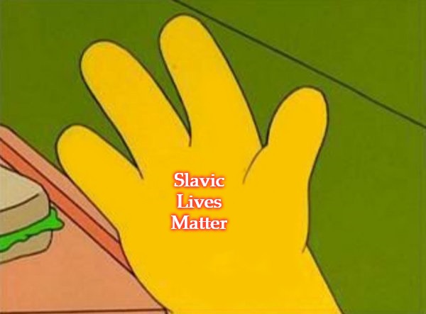 lenny white carl black homer simpsons' hand | Slavic
Lives
Matter | image tagged in lenny white carl black homer simpsons' hand,slavic lives matter | made w/ Imgflip meme maker
