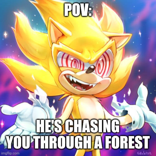 POV:; HE'S CHASING YOU THROUGH A FOREST | image tagged in fleetway sonic | made w/ Imgflip meme maker