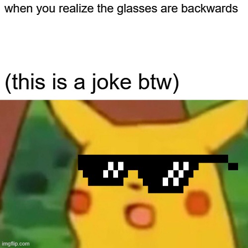 when you realize the glasses are backwards (this is a joke btw) | image tagged in memes,surprised pikachu | made w/ Imgflip meme maker
