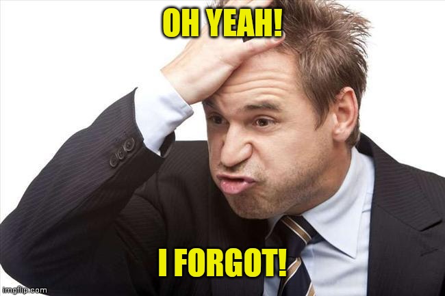 I FORGOT | OH YEAH! I FORGOT! | image tagged in i forgot | made w/ Imgflip meme maker