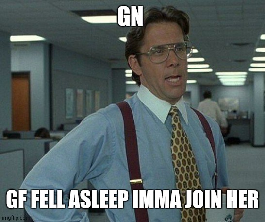 Yeah if you could  | GN; GF FELL ASLEEP IMMA JOIN HER | image tagged in yeah if you could | made w/ Imgflip meme maker