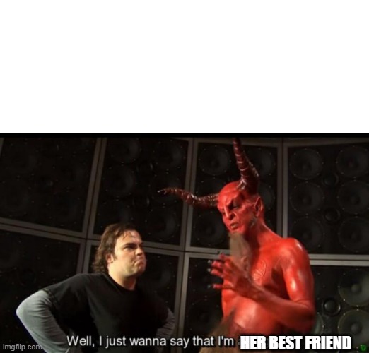 Satan Huge Fan | HER BEST FRIEND | image tagged in satan huge fan | made w/ Imgflip meme maker