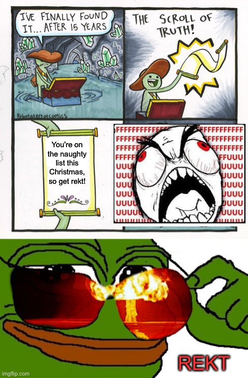 You’re on the naughty list this Christmas, so get rekt! | image tagged in memes,the scroll of truth,pepe rekt - lucidream,fffffffuuuuuuuuuuuu,rekt,christmas | made w/ Imgflip meme maker