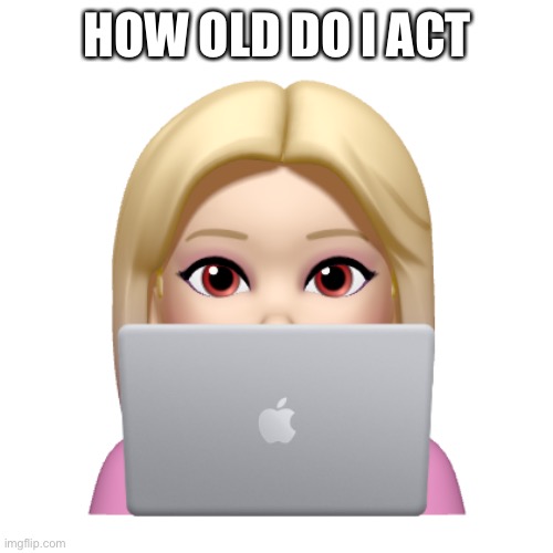 Peach is looking | HOW OLD DO I ACT | image tagged in peach is looking | made w/ Imgflip meme maker