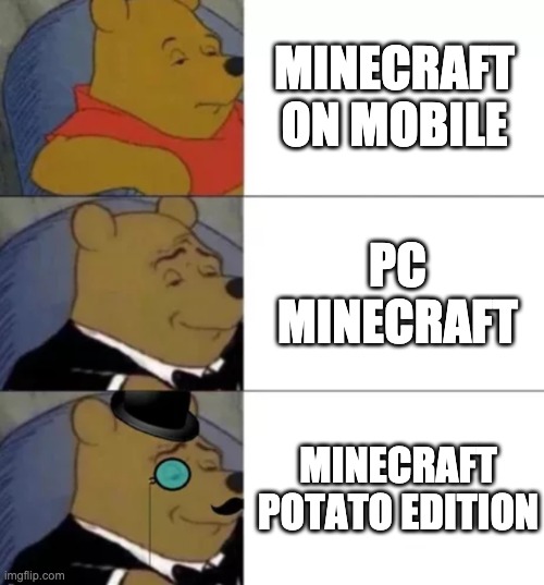 Fancy pooh | MINECRAFT ON MOBILE; PC MINECRAFT; MINECRAFT POTATO EDITION | image tagged in fancy pooh | made w/ Imgflip meme maker