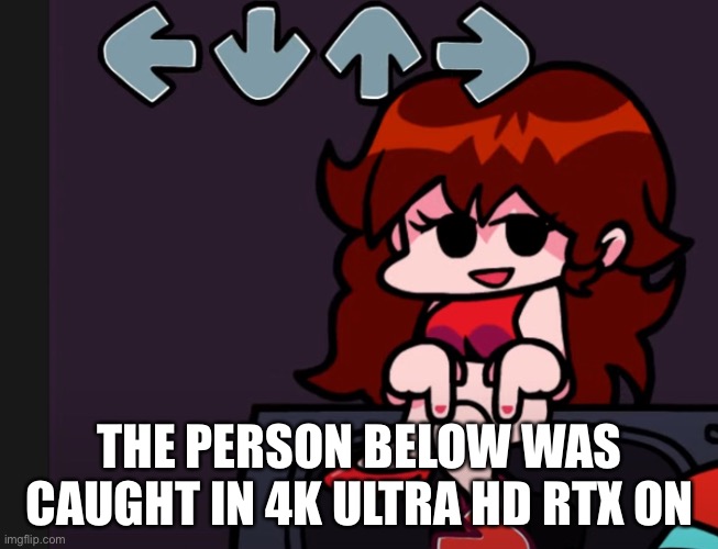 The person below | THE PERSON BELOW WAS CAUGHT IN 4K ULTRA HD RTX ON | image tagged in the person below | made w/ Imgflip meme maker