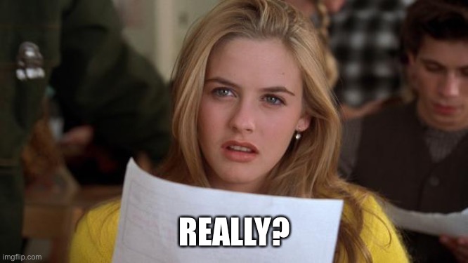Clueless | REALLY? | image tagged in clueless | made w/ Imgflip meme maker