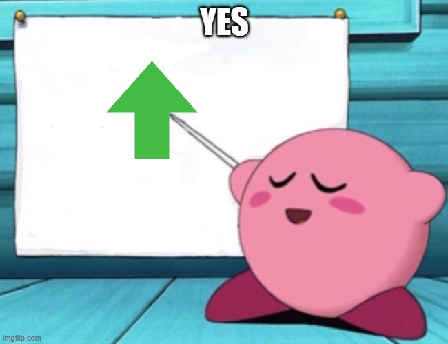Kirby's lesson | YES | image tagged in kirby's lesson | made w/ Imgflip meme maker