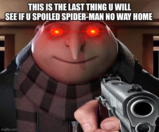 If u spoiled the movie in the commits gru will kill u!!1!1!1 |  THIS IS THE LAST THING U WILL SEE IF U SPOILED SPIDER-MAN NO WAY HOME | image tagged in gru gun,spider-man,marvel | made w/ Imgflip meme maker