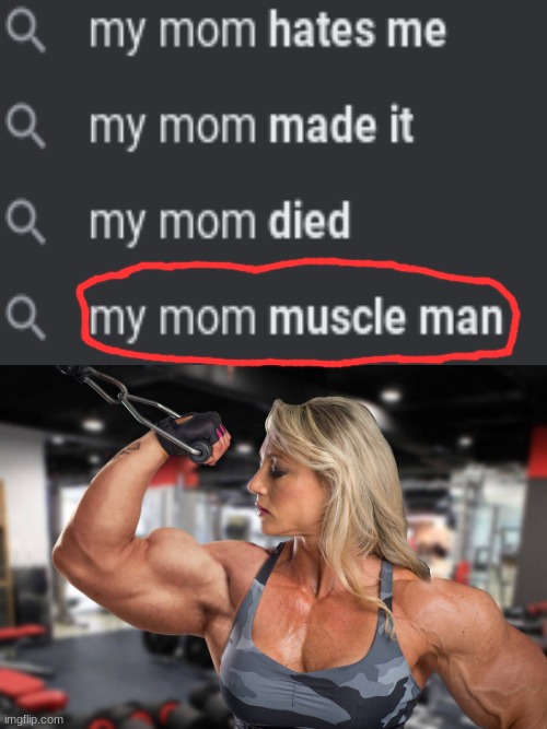 Mom got dem muscles tho | image tagged in muscles,mom | made w/ Imgflip meme maker