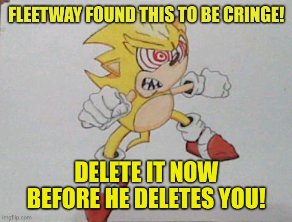 super sonic | FLEETWAY FOUND THIS TO BE CRINGE! DELETE IT NOW BEFORE HE DELETES YOU! | image tagged in super sonic | made w/ Imgflip meme maker