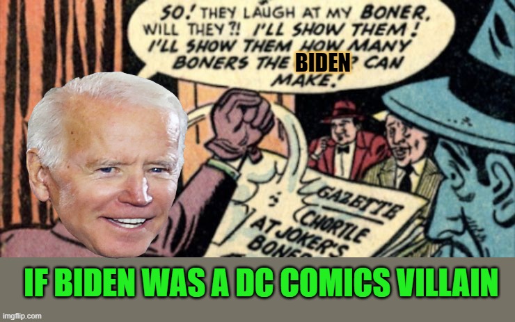 heh - heh - he said "boner"! |  BIDEN; IF BIDEN WAS A DC COMICS VILLAIN | image tagged in biden,the joker,batman | made w/ Imgflip meme maker