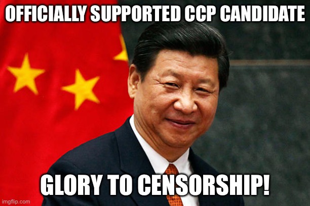 Xi Jinping | OFFICIALLY SUPPORTED CCP CANDIDATE GLORY TO CENSORSHIP! | image tagged in xi jinping | made w/ Imgflip meme maker