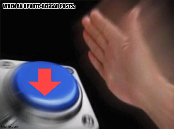 Blank Nut Button Meme | WHEN AN UPVOTE-BEGGAR POSTS: | image tagged in memes,damn,crap | made w/ Imgflip meme maker