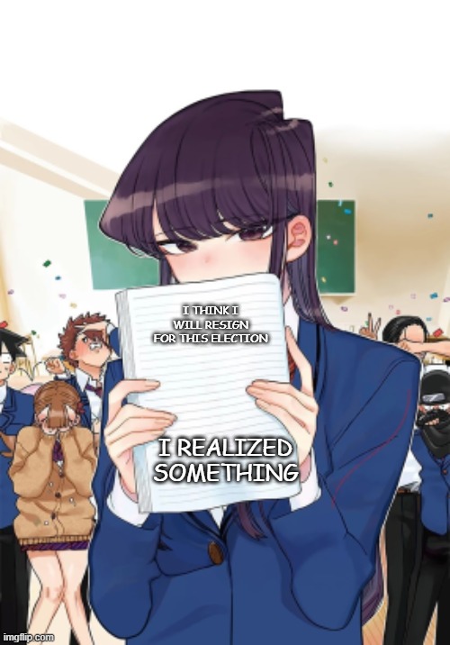 A realization born from a cup of coffee and a sleepless night | I THINK I WILL RESIGN FOR THIS ELECTION; I REALIZED SOMETHING | image tagged in komi notebook | made w/ Imgflip meme maker