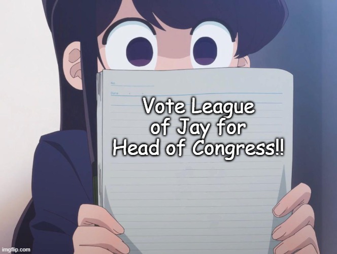 Komi san | Vote League of Jay for Head of Congress!! | image tagged in komi san | made w/ Imgflip meme maker