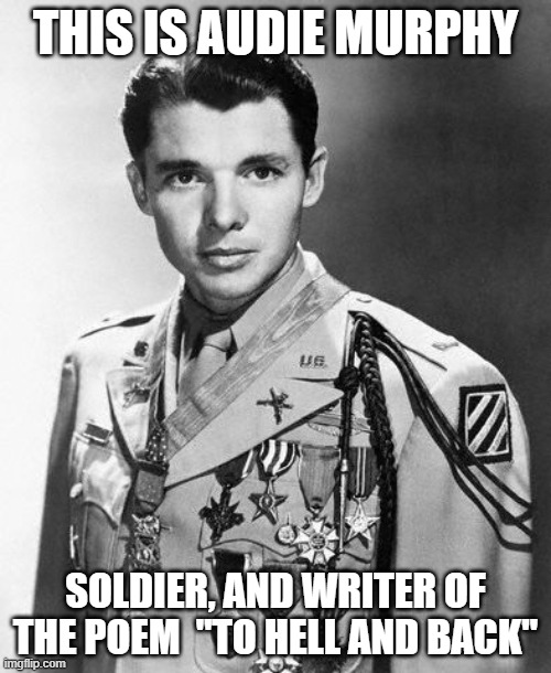 i know the references people are going to make here | THIS IS AUDIE MURPHY; SOLDIER, AND WRITER OF THE POEM  "TO HELL AND BACK" | image tagged in audie murphy,to hell and back,sabaton,ww2,anzio,medal | made w/ Imgflip meme maker