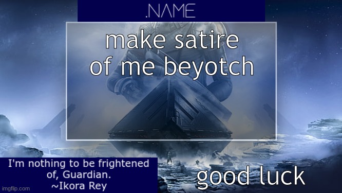 .name Ikora Rey Announcement Temp | make satire of me beyotch; good luck | image tagged in name ikora rey announcement temp | made w/ Imgflip meme maker