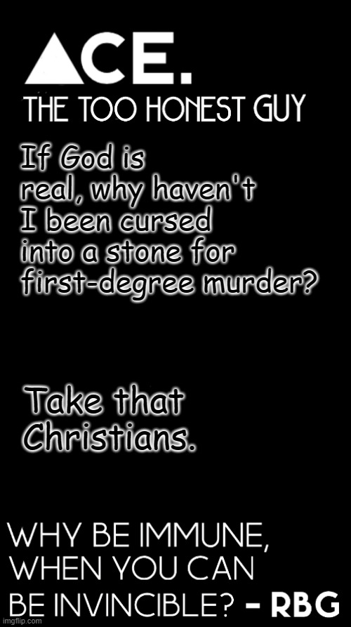 If God is real, why haven't I been cursed into a stone for first-degree murder? Take that Christians. | image tagged in ace black prev username spiralz | made w/ Imgflip meme maker