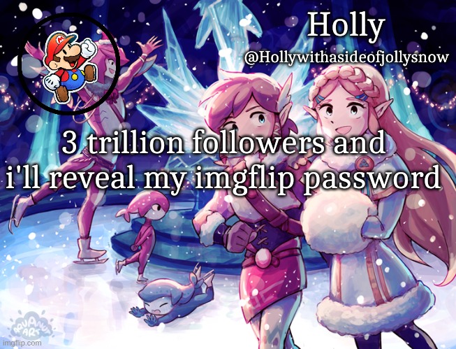 This is a joke. Please joke about it in the comments. | 3 trillion followers and i'll reveal my imgflip password | image tagged in holly christmas announcement | made w/ Imgflip meme maker