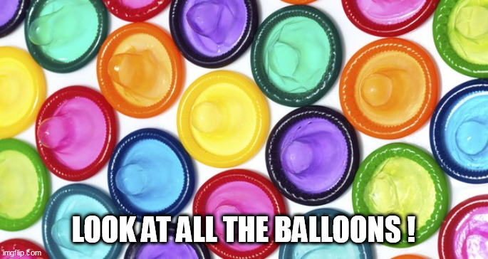 Loons | LOOK AT ALL THE BALLOONS ! | image tagged in loons | made w/ Imgflip meme maker
