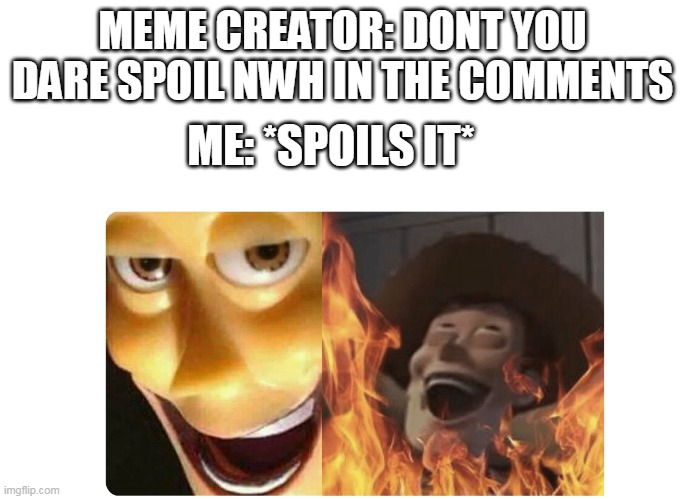 Y'all better watch out... | MEME CREATOR: DONT YOU DARE SPOIL NWH IN THE COMMENTS; ME: *SPOILS IT* | image tagged in satanic woody | made w/ Imgflip meme maker