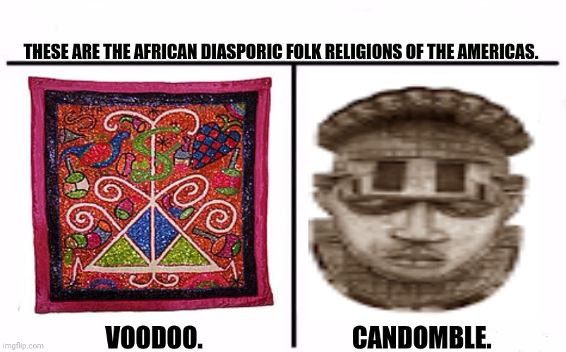 Who Would Win Blank | THESE ARE THE AFRICAN DIASPORIC FOLK RELIGIONS OF THE AMERICAS. VOODOO.                              CANDOMBLE. | image tagged in memes,african,cult | made w/ Imgflip meme maker