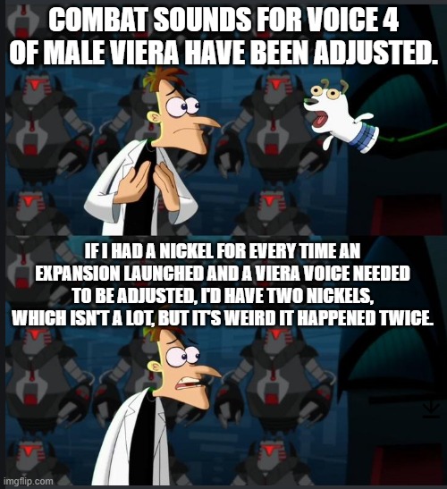 2 nickels | COMBAT SOUNDS FOR VOICE 4 OF MALE VIERA HAVE BEEN ADJUSTED. IF I HAD A NICKEL FOR EVERY TIME AN EXPANSION LAUNCHED AND A VIERA VOICE NEEDED TO BE ADJUSTED, I'D HAVE TWO NICKELS, WHICH ISN'T A LOT, BUT IT'S WEIRD IT HAPPENED TWICE. | image tagged in 2 nickels | made w/ Imgflip meme maker