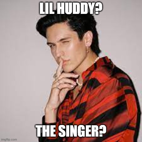 LIL HUDDY? THE SINGER? | made w/ Imgflip meme maker