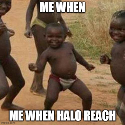 Third World Success Kid | ME WHEN; ME WHEN HALO REACH | image tagged in memes,third world success kid | made w/ Imgflip meme maker