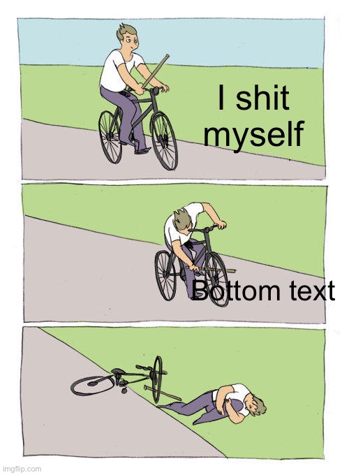 Lmfao | I shit myself; Bottom text | image tagged in memes,bike fall | made w/ Imgflip meme maker