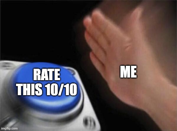 Blank Nut Button Meme | ME RATE THIS 10/10 | image tagged in memes,blank nut button | made w/ Imgflip meme maker